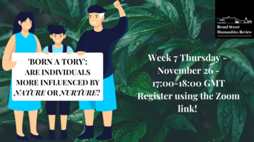 Three cartoon figures hold a sign saying 'Born a Tory': Are Individuals more influenced by nature or nurture?'. Agains a background of leaves, additional text reads 'Week 7 Thursday, November 26, 5-6pm GMT, Register using the Zoom link!'