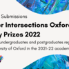 QIO essay prize graphic - reads 'call for submissions, Queer Intersections Oxford Essay Prizes 2022, Open to undergraduates and postgraduates registered at the University of Oxford in the 2021-2022 academic year'